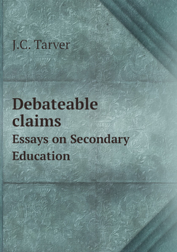 Debateable claims. Essays on Secondary Education | J.C. Tarver