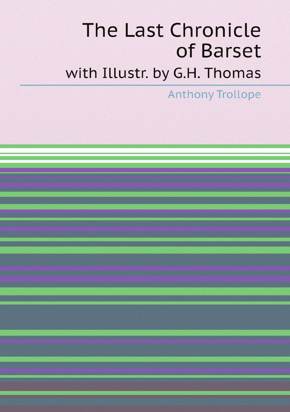 The Last Chronicle of Barset. with Illustr. by G.H. Thomas | Trollope Anthony