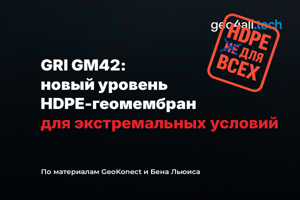 От GRI GM13 к GRI GM42: новый уровень HDPE‑геомембран для экстремальных условий эксплуатации