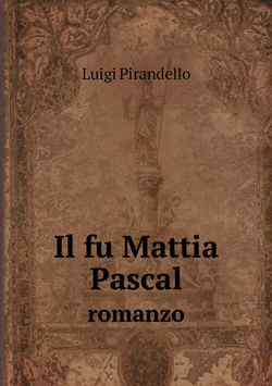 Il fu Mattia Pascal. romanzo | Luigi Pirandello