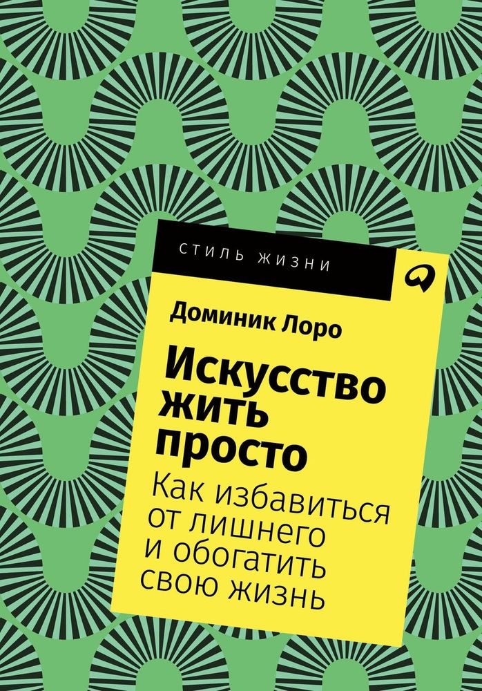 Искусство жить просто. Как избавиться от лишнего и обогатить свою жизнь. Доминик Лоро