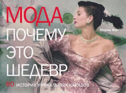 Мода: Почему это шедевр: 80 уникальных нарядов