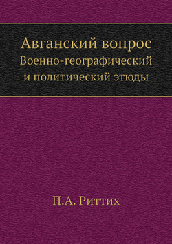Авганский вопрос. Военно-географический и политический этюды | П.А. Риттих