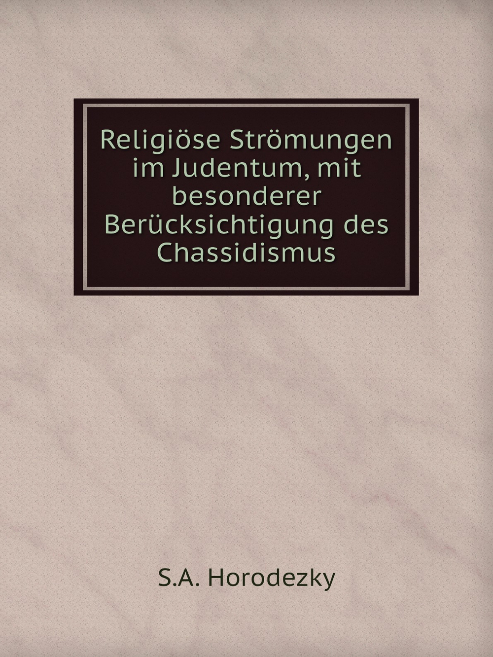 Religiöse Strömungen im Judentum, mit besonderer Berücksichtigung des Chassidismus | S.A. Horodezky
