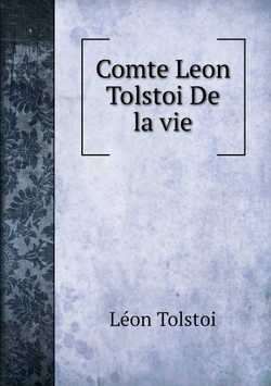 Comte Leon Tolstoi De la vie | Léon Tolstoi