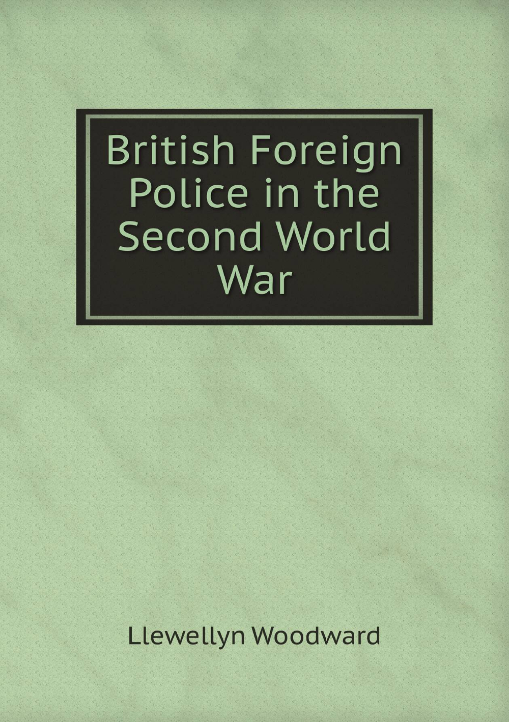 British Foreign Police in the Second World War | Llewellyn Woodward
