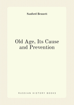 Old Age, Its Cause and Prevention | Sanford Bennett