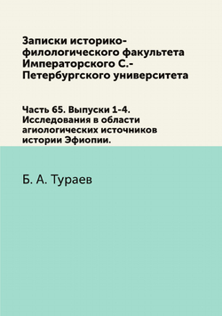 Записки историко-филологического факультета Императорского С.-Петербургского университета.. Часть 65. Выпуски 1-4. Исследования в области агиологических источников истории Эфиопии. | Б. А. Тураев