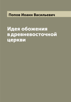 Идея обожения в древневосточной церкви | Попов Иоанн Васильевич