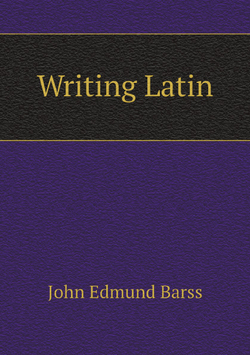 Writing Latin / Писать латынь | John Edmund Barss