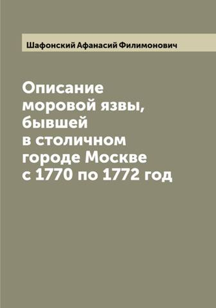 Описание моровой язвы, бывшей в столичном городе Москве с 1770 по 1772 год | Шафонский Афанасий Филимонович