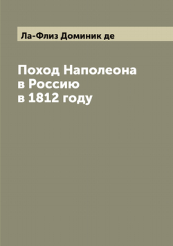 Поход Наполеона в Россию в 1812 году | Ла-Флиз Доминик де