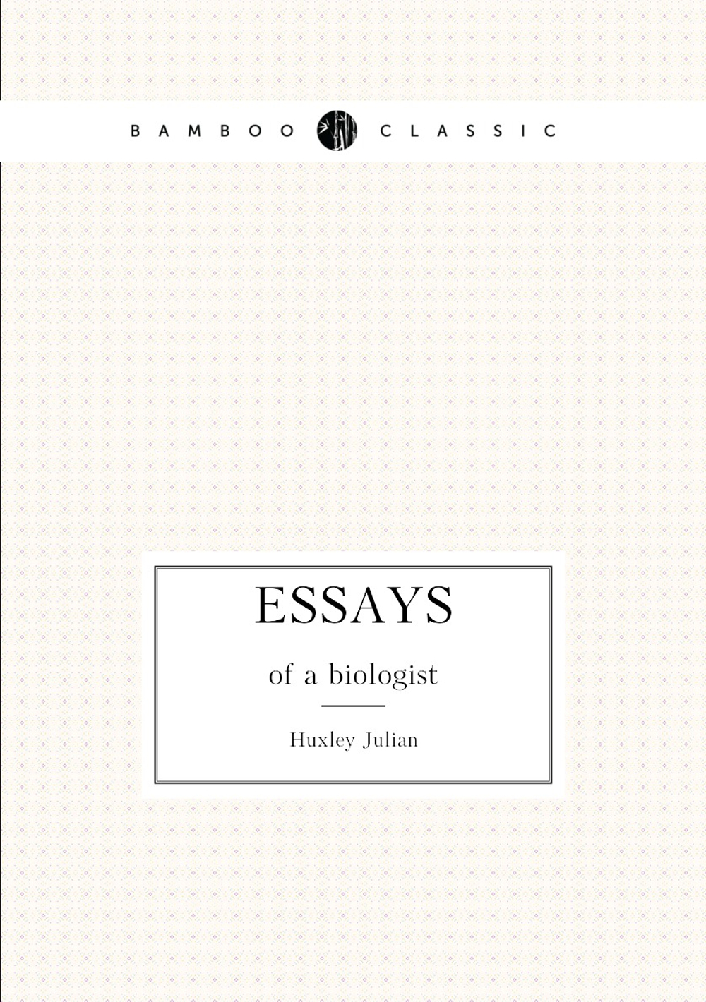 Essays of a biologist | Huxley Julian