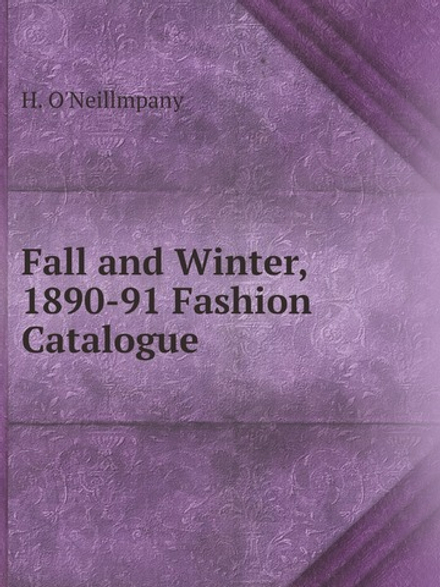 Fall and Winter, 1890-91 Fashion Catalogue | H. O'Neillmpany