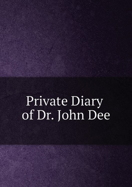 Private Diary of Dr. John Dee | John Dee; James Orchard Halliwell