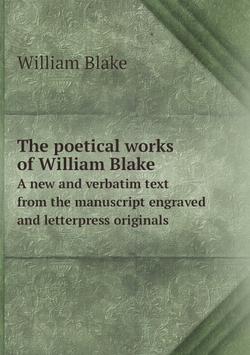 The poetical works of William Blake. A new and verbatim text from the manuscript engraved and letterpress originals | William Blake