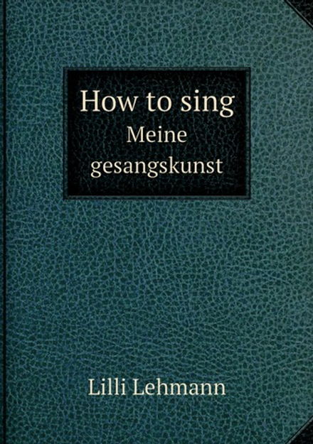 How to sing. Meine gesangskunst | Lilli Lehmann
