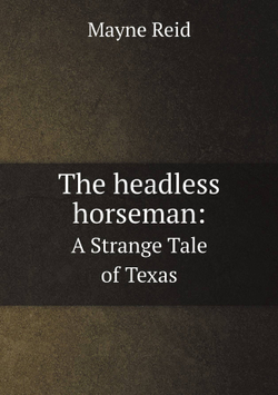 The headless horseman:. A Strange Tale of Texas | Mayne Reid