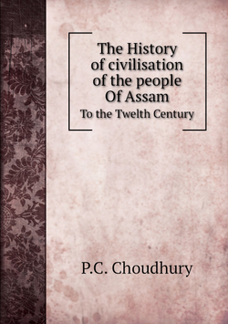 The History of civilisation of the people Of Assam. To the Twelth Century | P.C. Choudhury