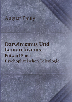 Darwinismus Und Lamarckismus. Entwurf Einer Psychophysischen Teleologie | August Pauly