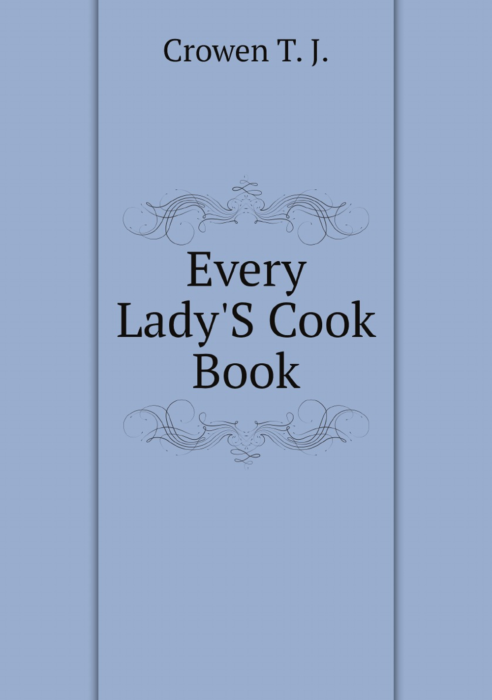Every Lady'S Cook Book | Crowen T. J.