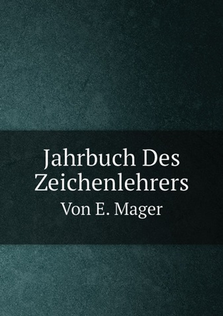 Jahrbuch Des Zeichenlehrers. Von E. Mager | Engelbert Mager