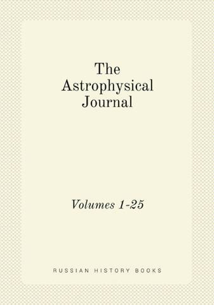 The Astrophysical Journal. Volumes 1-25 | Коллектив Авторов