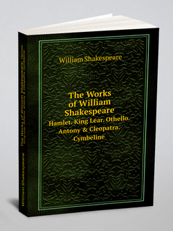 The Works of William Shakespeare. Hamlet. King Lear. Othello. Antony & Cleopatra. Cymbeline | Уильям Шекспир