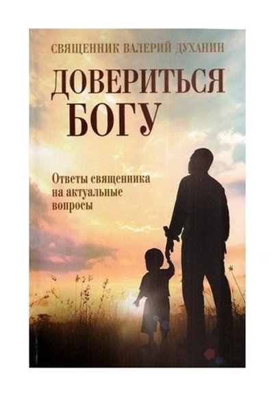Довериться Богу. Ответы священника на актуальные вопросы