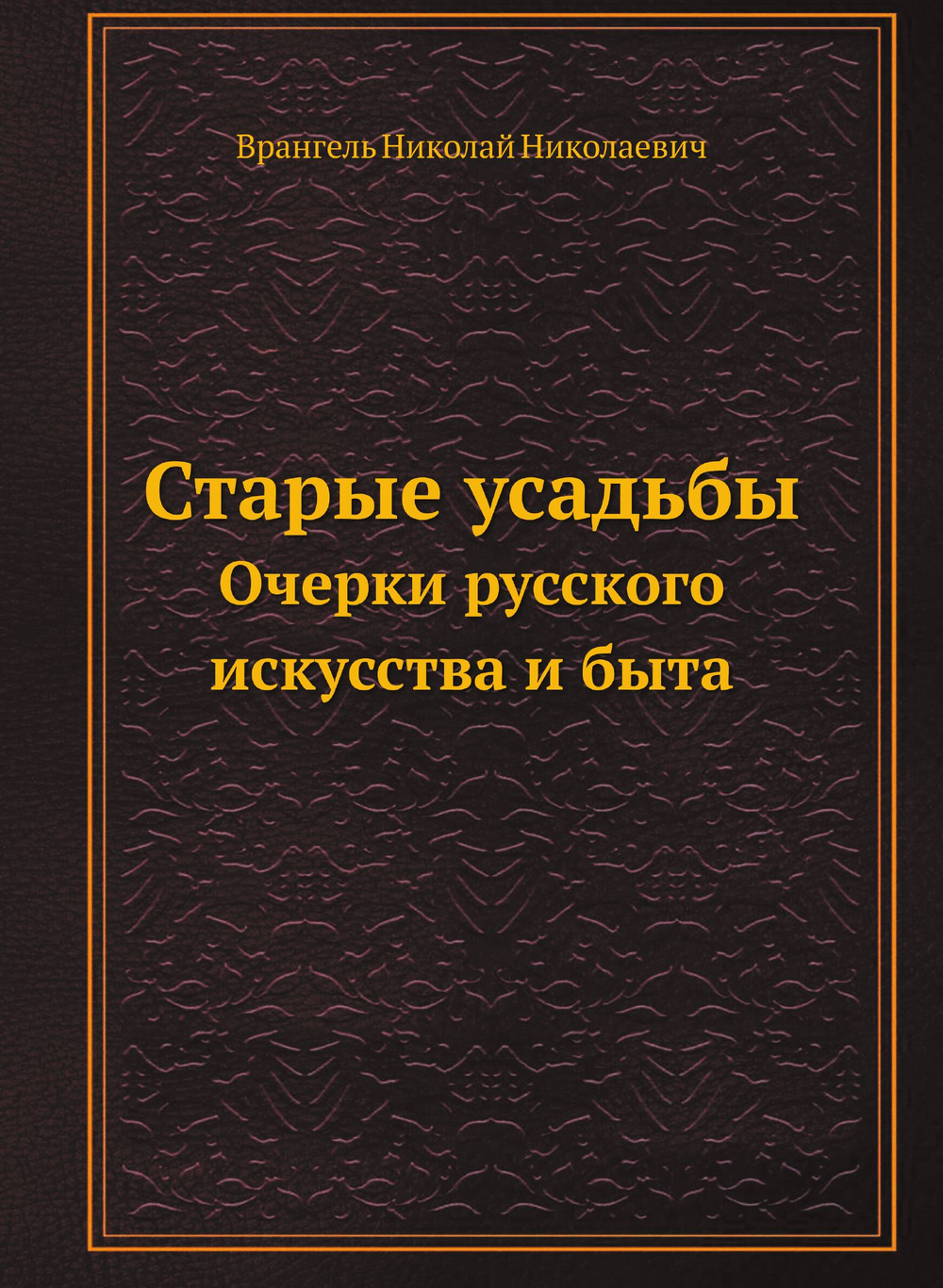 Старые усадьбы. Очерки русского искусства и быта | Врангель Николай Николаевич