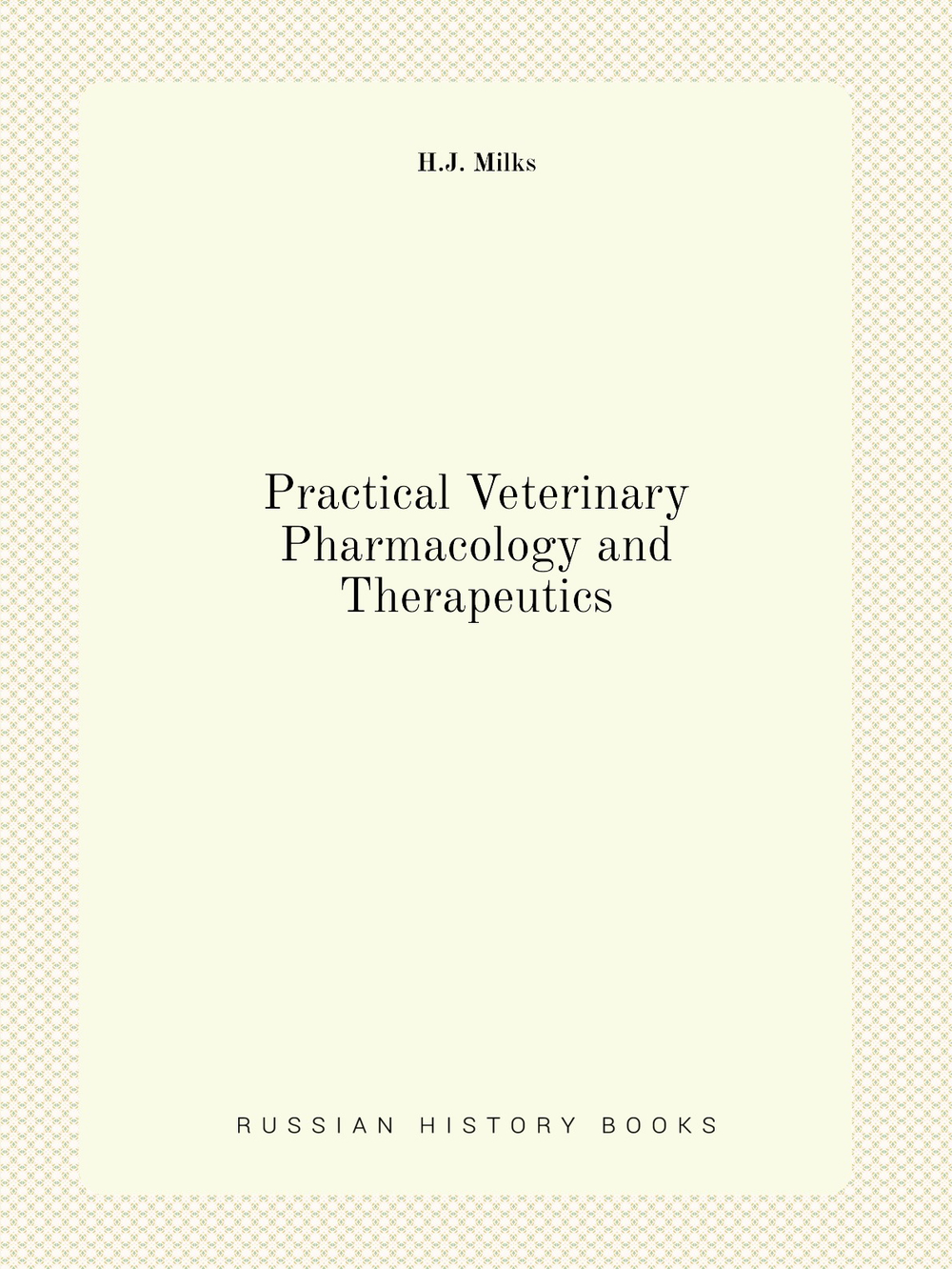 Practical Veterinary Pharmacology and Therapeutics | H.J. Milks