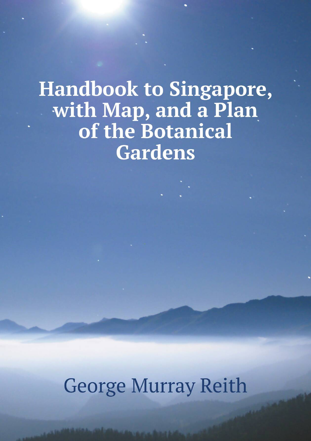 Handbook to Singapore, with Map, and a Plan of the Botanical Gardens | George Murray Reith