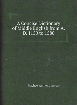 A Concise Dictionary of Middle English from A.D. 1150 to 1580 | Mayhew Anthony Lawson