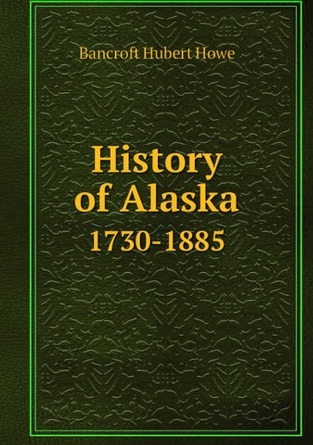 History of Alaska. 1730-1885 | Bancroft Hubert Howe