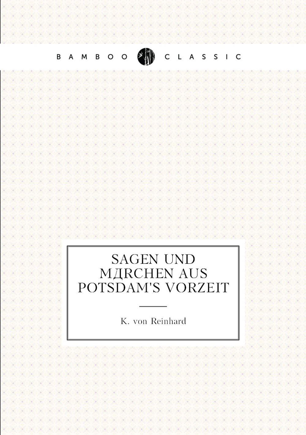 Sagen und Märchen Aus Potsdam's Vorzeit | K. von Reinhard