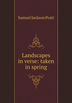 Landscapes in verse: taken in spring | Samuel Jackson Pratt