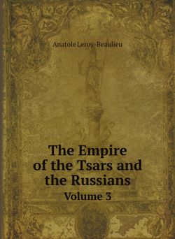 The Empire of the Tsars and the Russians. Volume 3 | Anatole Leroy-Beaulieu