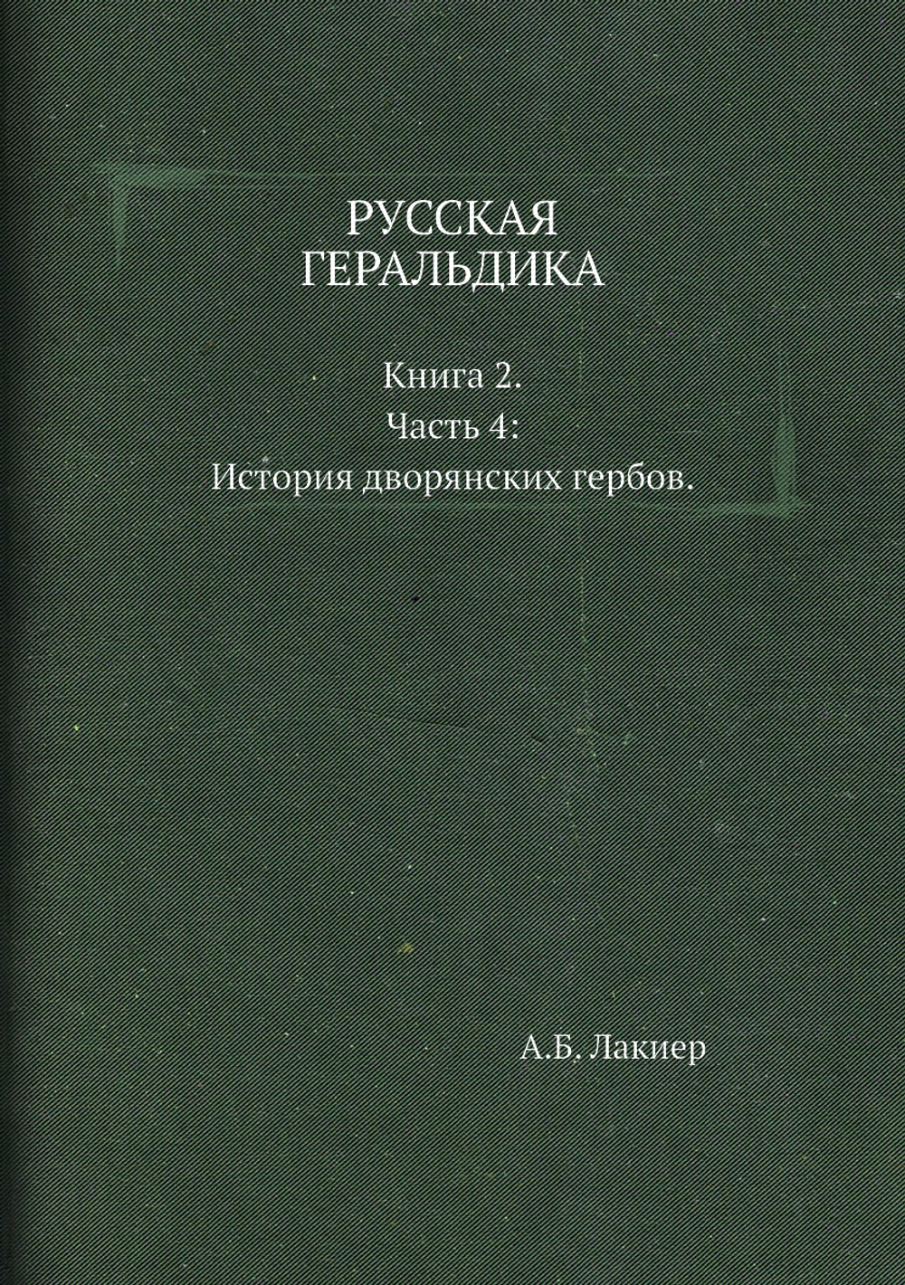 РУССКАЯ ГЕРАЛЬДИКА. Книга 2. Часть 4: История дворянских гербов | А.Б. Лакиер