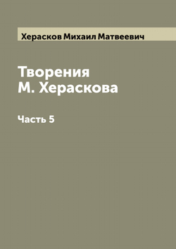 Творения М. Хераскова. Часть 5 | Херасков Михаил Матвеевич
