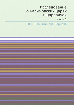 Исследование о Касимовских царях и царевичах. Часть 1 | В. В. Вельяминова-Зернова