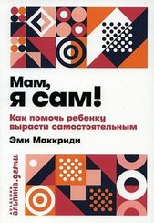 Мам, я сам! Как помочь ребенку вырасти самостоятельным