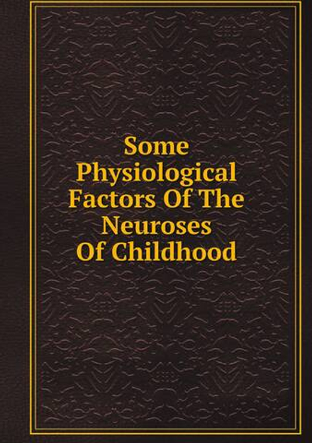 Some Physiological Factors Of The Neuroses Of Childhood | Сборник