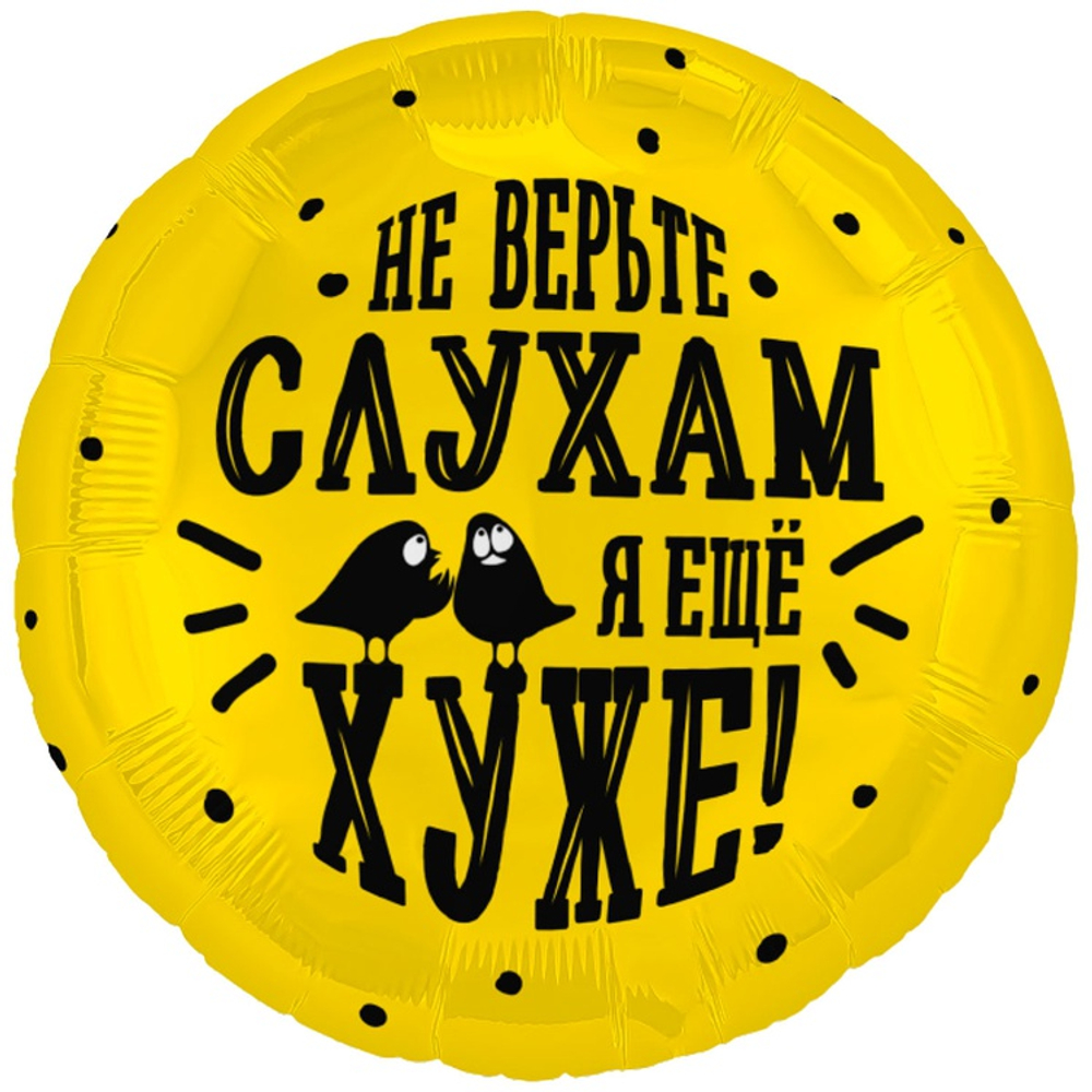 Шар Фольгированный НЕ ВЕРЬТЕ СЛУХАМ Я ХУЖЕ (Ассорти)