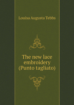 The new lace embroidery (Punto tagliato) | Louisa Augusta Tebbs