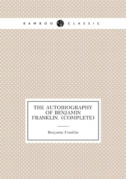 The autobiography of Benjamin Franklin. (Complete) | Benjamin Franklin
