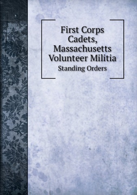 First Corps Cadets, Massachusetts Volunteer Militia. Standing Orders | Massachusetts corps of cadets
