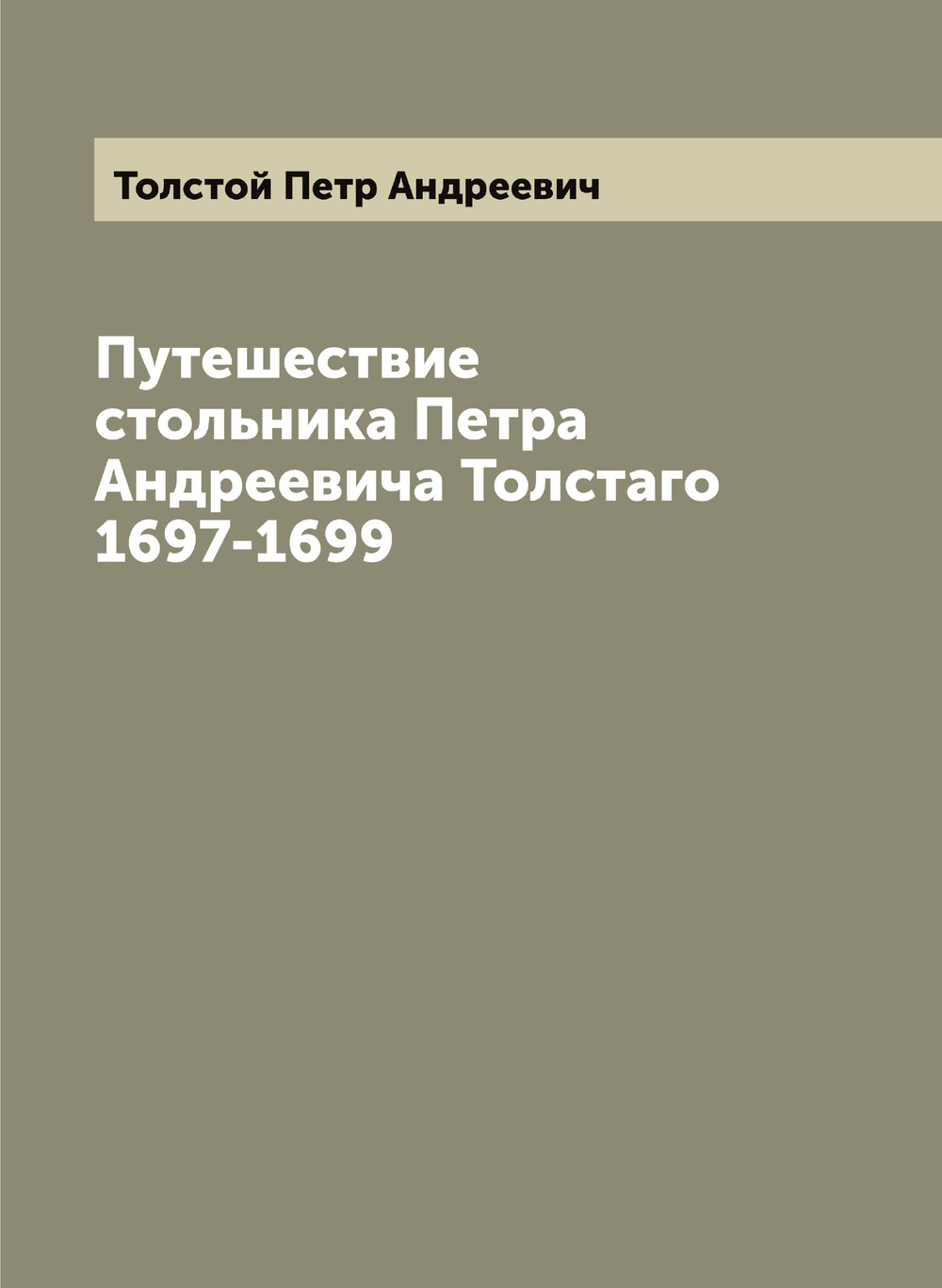 Путешествие стольника Петра Андреевича Толстаго 1697-1699 | Толстой Петр Андреевич