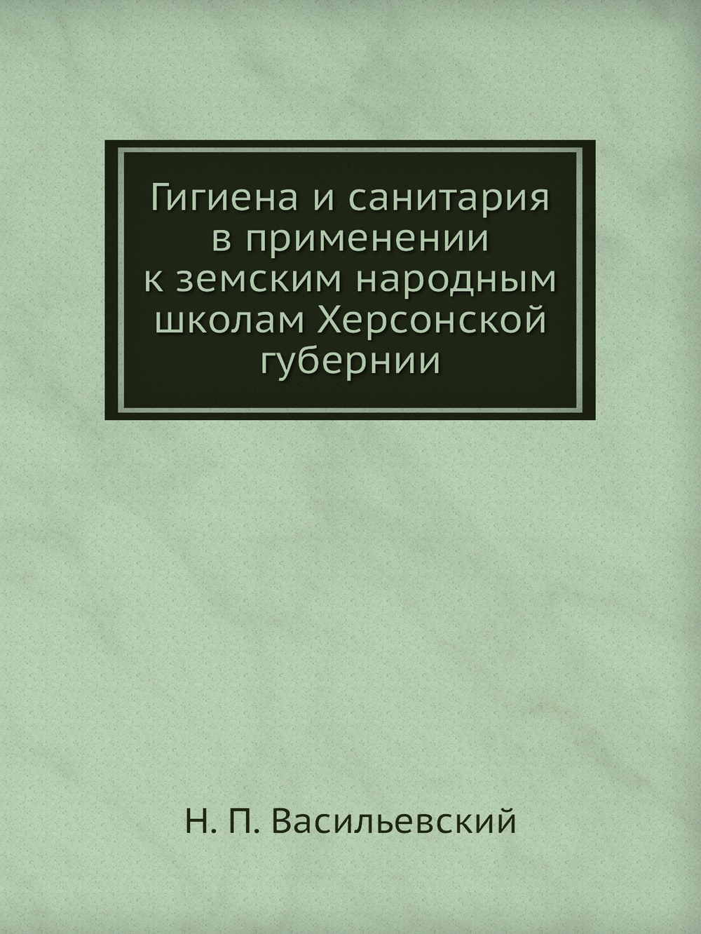 Гигиена и санитария в применении к земским народным школам Херсонской губернии | Н. П. Васильевский
