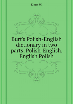 Burt's Polish-English dictionary in two parts, Polish-English, English Polish | Kierst W.