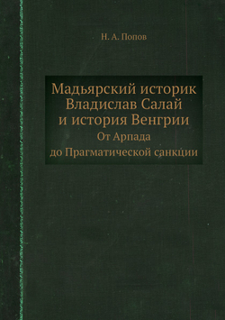 Мадьярский историк Владислав Салай и история Венгрии. От Арпада до Прагматической санкции | Н. А. Попов